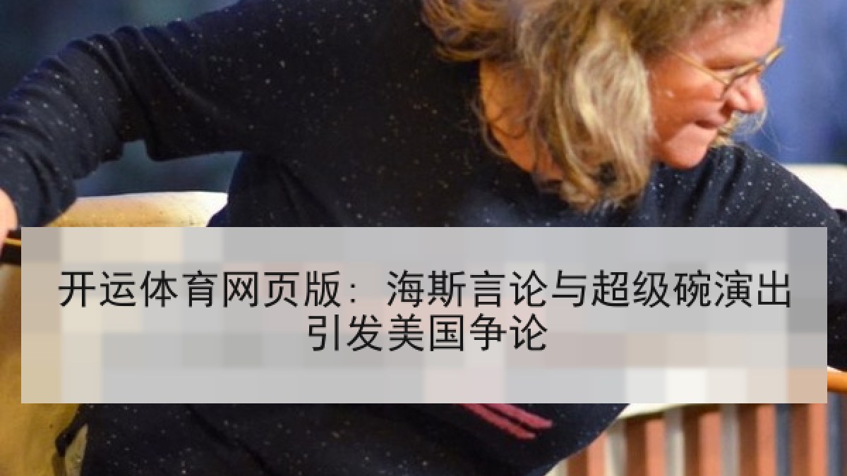开运体育网页版: 海斯言论与超级碗演出引发美国争论