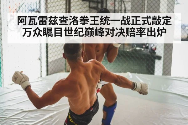 阿瓦雷兹查洛拳王统一战正式敲定万众瞩目世纪巅峰对决赔率出炉