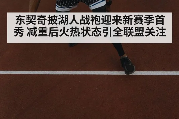 东契奇披湖人战袍迎来新赛季首秀 减重后火热状态引全联盟关注